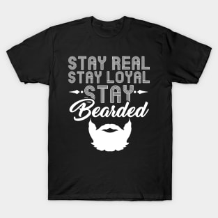 Stay Real Stay Loyal Stay Bearded - Funny Beard T-Shirt